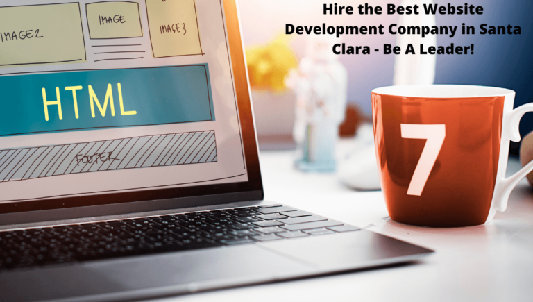 Hire the Best Website Development Company in Santa Clara – Be A Leader!